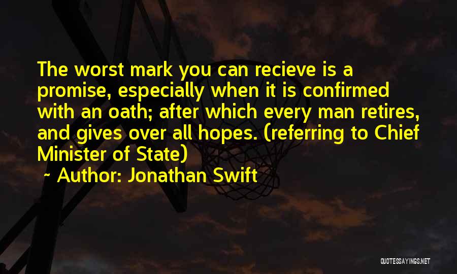 Jonathan Swift Quotes: The Worst Mark You Can Recieve Is A Promise, Especially When It Is Confirmed With An Oath; After Which Every