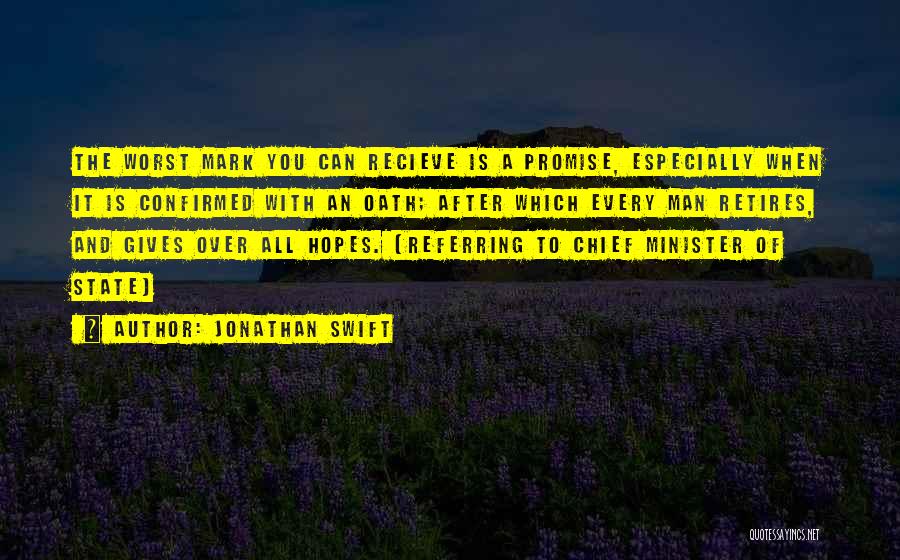 Jonathan Swift Quotes: The Worst Mark You Can Recieve Is A Promise, Especially When It Is Confirmed With An Oath; After Which Every