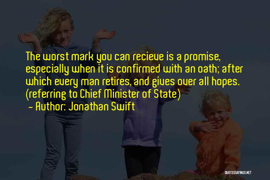 Jonathan Swift Quotes: The Worst Mark You Can Recieve Is A Promise, Especially When It Is Confirmed With An Oath; After Which Every