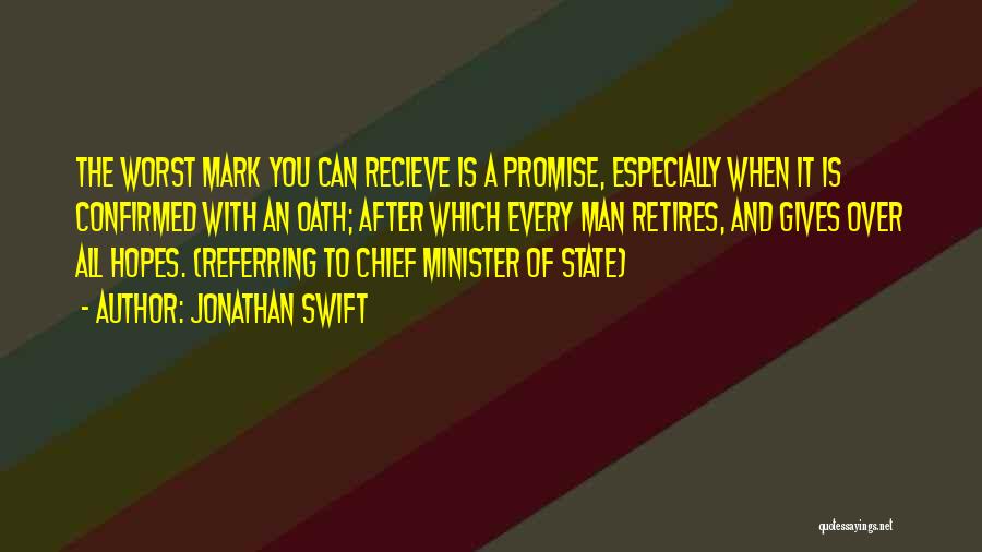 Jonathan Swift Quotes: The Worst Mark You Can Recieve Is A Promise, Especially When It Is Confirmed With An Oath; After Which Every