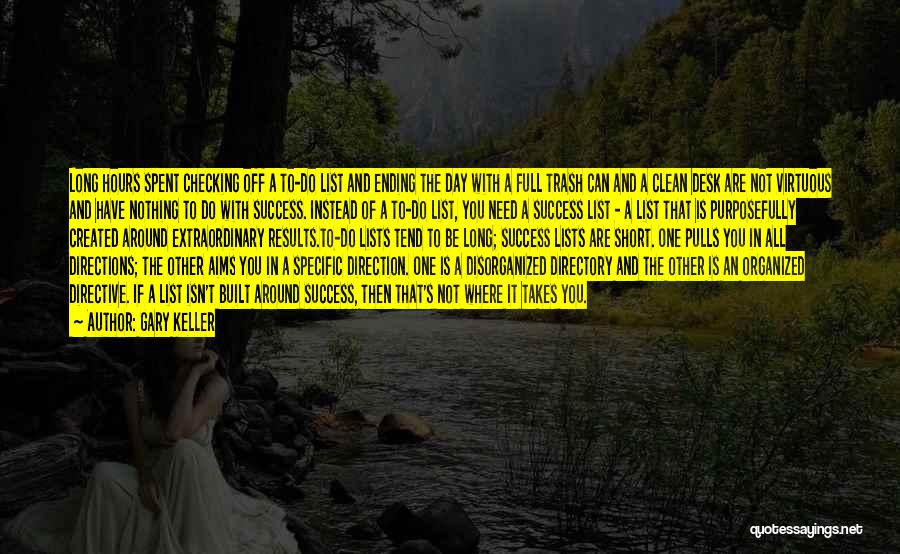 Gary Keller Quotes: Long Hours Spent Checking Off A To-do List And Ending The Day With A Full Trash Can And A Clean