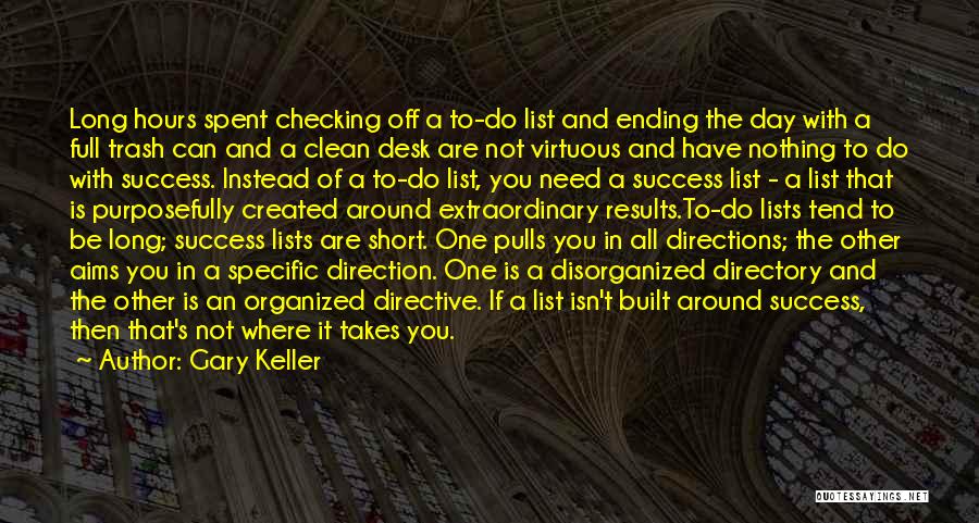 Gary Keller Quotes: Long Hours Spent Checking Off A To-do List And Ending The Day With A Full Trash Can And A Clean