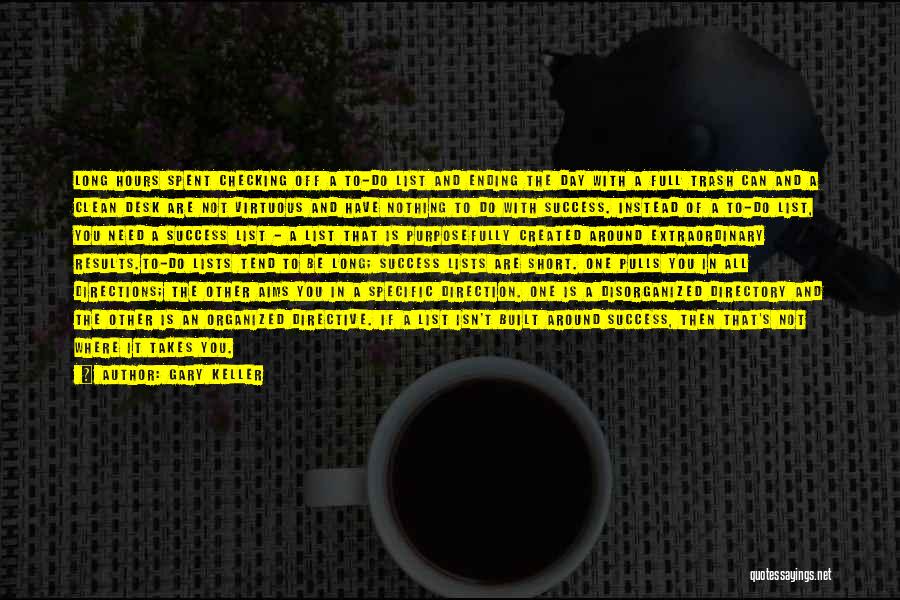 Gary Keller Quotes: Long Hours Spent Checking Off A To-do List And Ending The Day With A Full Trash Can And A Clean