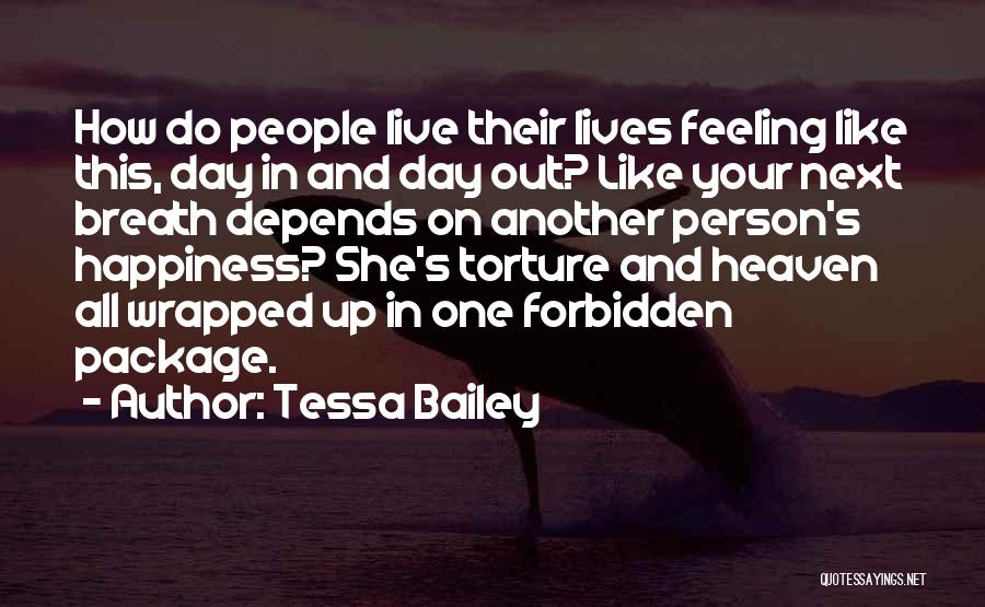 Tessa Bailey Quotes: How Do People Live Their Lives Feeling Like This, Day In And Day Out? Like Your Next Breath Depends On