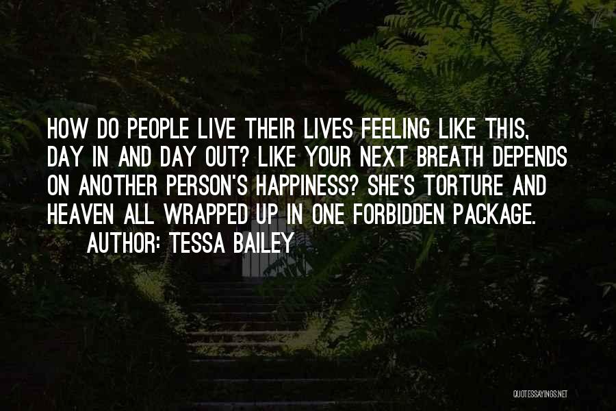Tessa Bailey Quotes: How Do People Live Their Lives Feeling Like This, Day In And Day Out? Like Your Next Breath Depends On