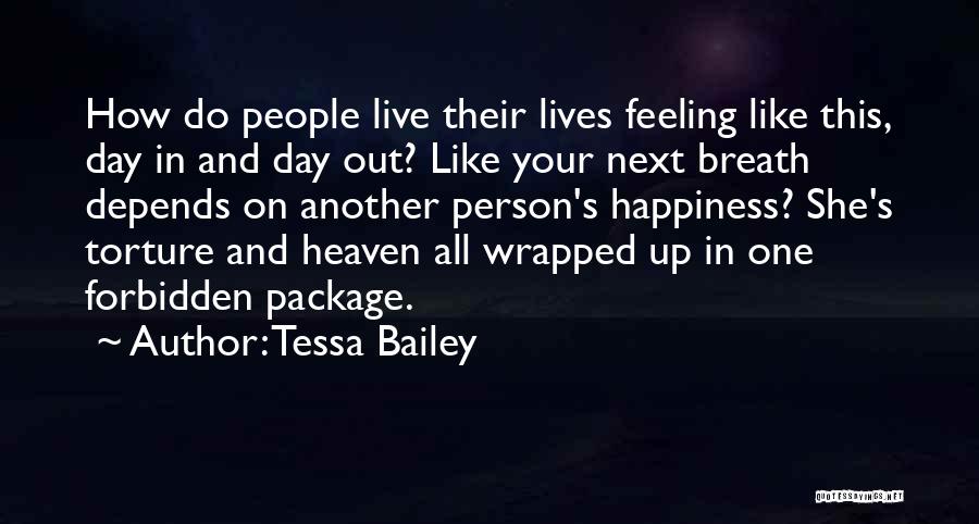 Tessa Bailey Quotes: How Do People Live Their Lives Feeling Like This, Day In And Day Out? Like Your Next Breath Depends On