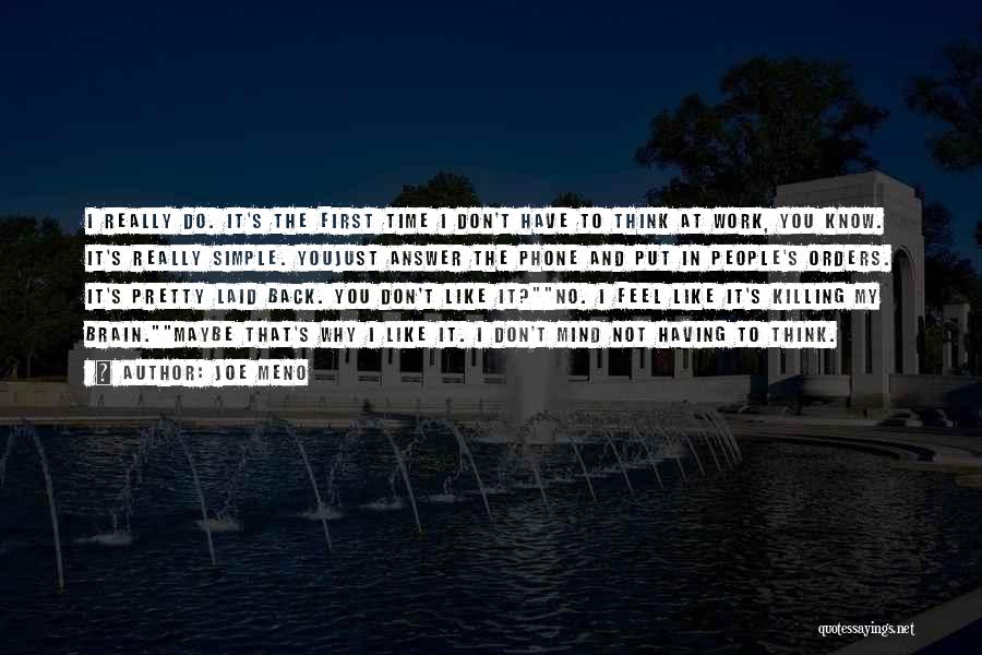 Joe Meno Quotes: I Really Do. It's The First Time I Don't Have To Think At Work, You Know. It's Really Simple. Youjust