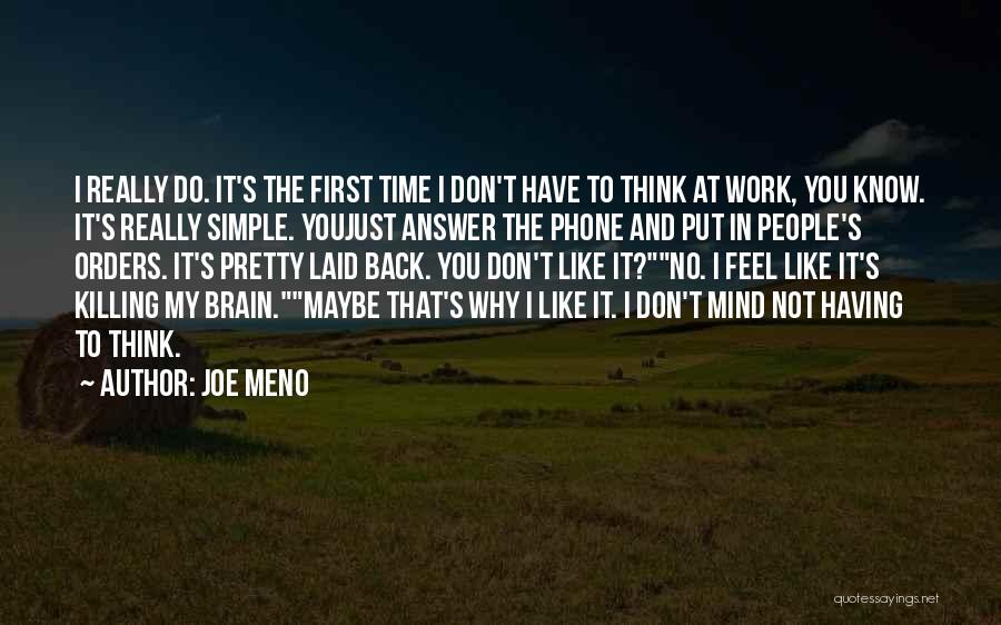 Joe Meno Quotes: I Really Do. It's The First Time I Don't Have To Think At Work, You Know. It's Really Simple. Youjust