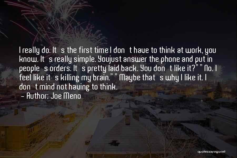 Joe Meno Quotes: I Really Do. It's The First Time I Don't Have To Think At Work, You Know. It's Really Simple. Youjust