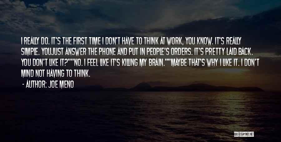 Joe Meno Quotes: I Really Do. It's The First Time I Don't Have To Think At Work, You Know. It's Really Simple. Youjust