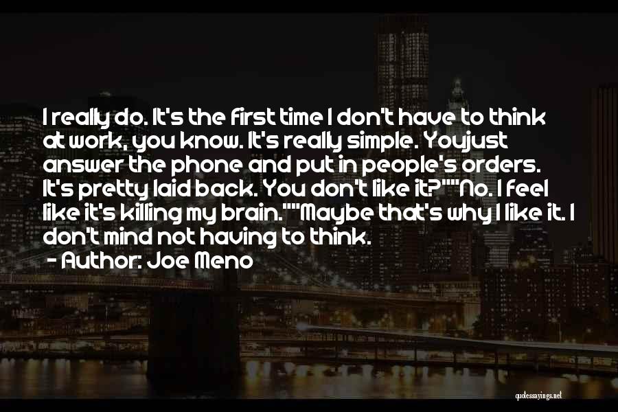 Joe Meno Quotes: I Really Do. It's The First Time I Don't Have To Think At Work, You Know. It's Really Simple. Youjust