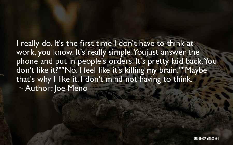 Joe Meno Quotes: I Really Do. It's The First Time I Don't Have To Think At Work, You Know. It's Really Simple. Youjust