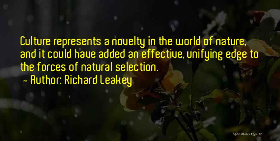 Richard Leakey Quotes: Culture Represents A Novelty In The World Of Nature, And It Could Have Added An Effective, Unifying Edge To The