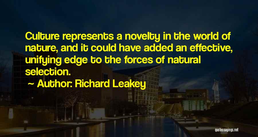 Richard Leakey Quotes: Culture Represents A Novelty In The World Of Nature, And It Could Have Added An Effective, Unifying Edge To The