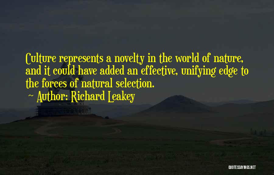 Richard Leakey Quotes: Culture Represents A Novelty In The World Of Nature, And It Could Have Added An Effective, Unifying Edge To The