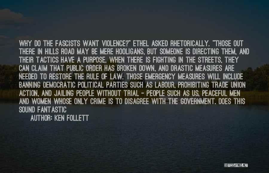 Ken Follett Quotes: Why Do The Fascists Want Violence? Ethel Asked Rhetorically. Those Out There In Hills Road May Be Mere Hooligans, But