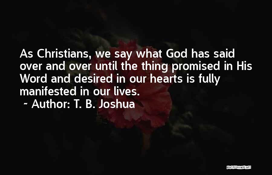 T. B. Joshua Quotes: As Christians, We Say What God Has Said Over And Over Until The Thing Promised In His Word And Desired