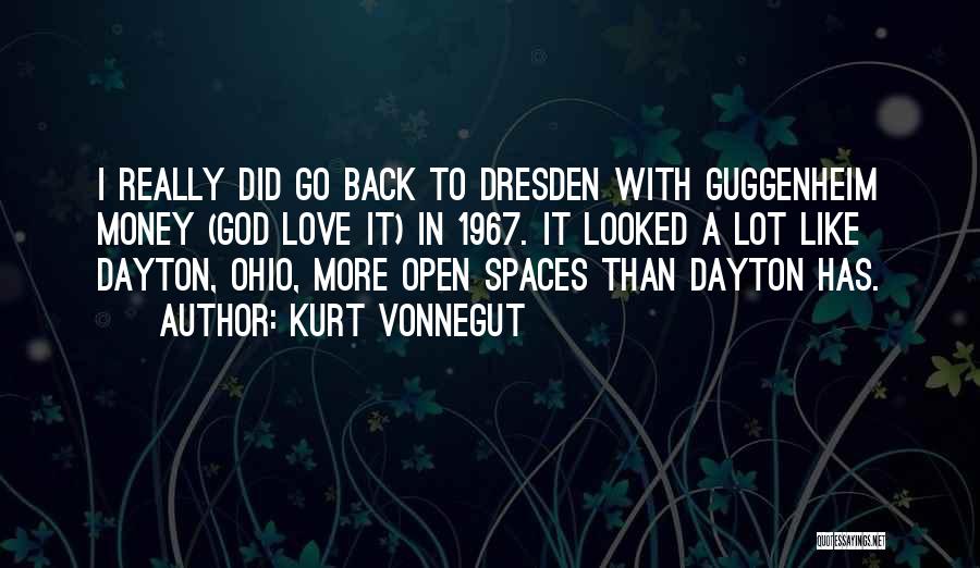 Kurt Vonnegut Quotes: I Really Did Go Back To Dresden With Guggenheim Money (god Love It) In 1967. It Looked A Lot Like