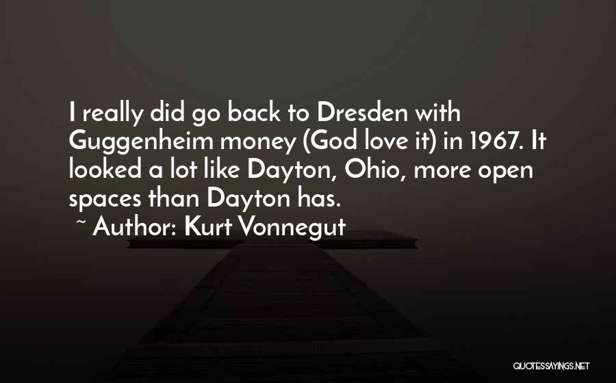 Kurt Vonnegut Quotes: I Really Did Go Back To Dresden With Guggenheim Money (god Love It) In 1967. It Looked A Lot Like