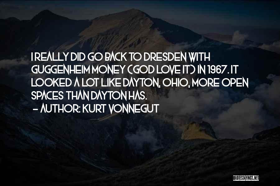 Kurt Vonnegut Quotes: I Really Did Go Back To Dresden With Guggenheim Money (god Love It) In 1967. It Looked A Lot Like