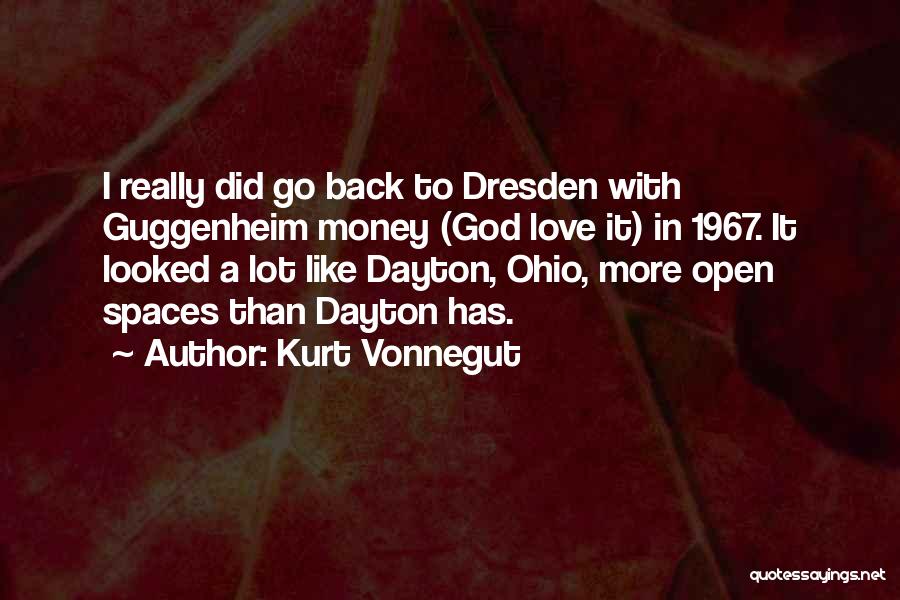 Kurt Vonnegut Quotes: I Really Did Go Back To Dresden With Guggenheim Money (god Love It) In 1967. It Looked A Lot Like