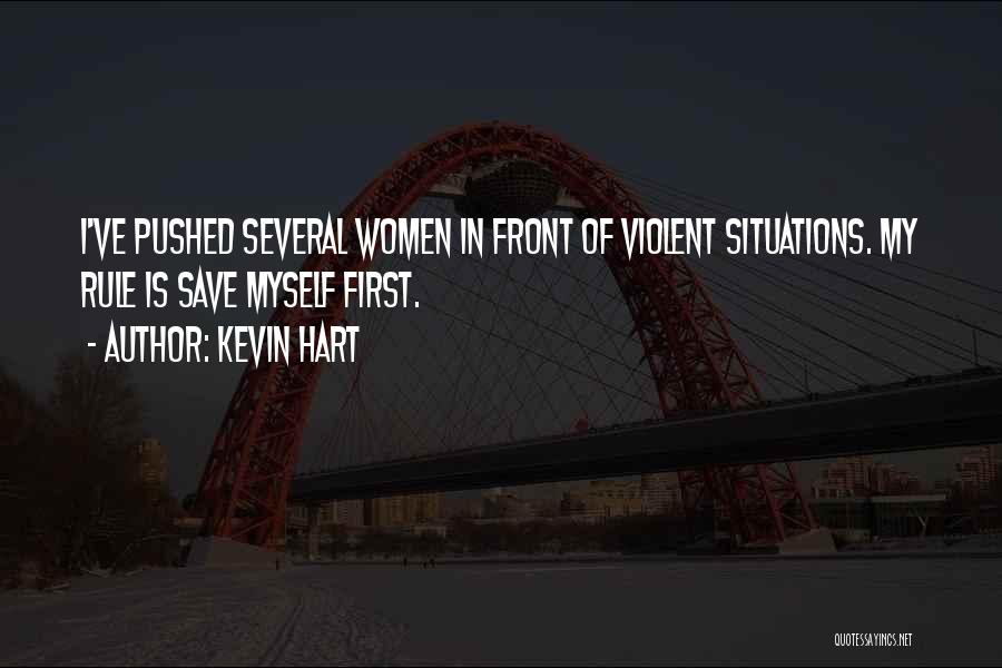 Kevin Hart Quotes: I've Pushed Several Women In Front Of Violent Situations. My Rule Is Save Myself First.
