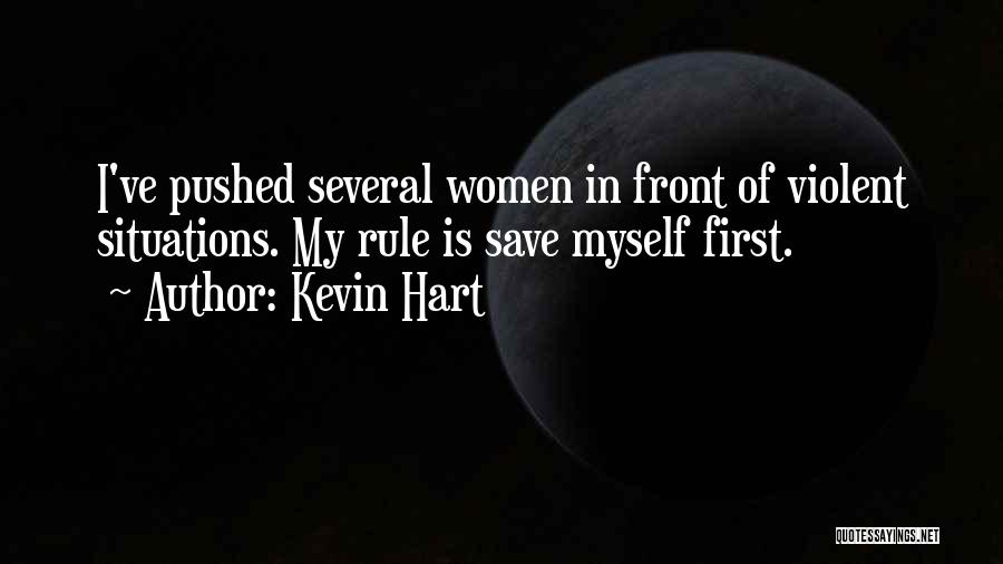 Kevin Hart Quotes: I've Pushed Several Women In Front Of Violent Situations. My Rule Is Save Myself First.