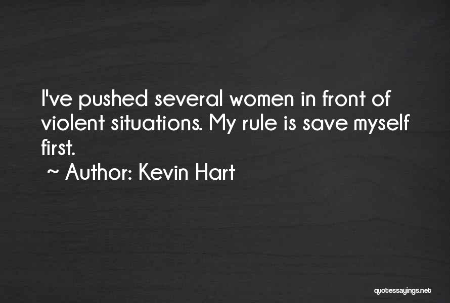Kevin Hart Quotes: I've Pushed Several Women In Front Of Violent Situations. My Rule Is Save Myself First.