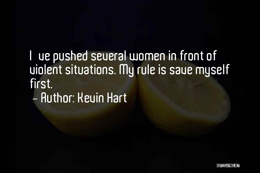 Kevin Hart Quotes: I've Pushed Several Women In Front Of Violent Situations. My Rule Is Save Myself First.