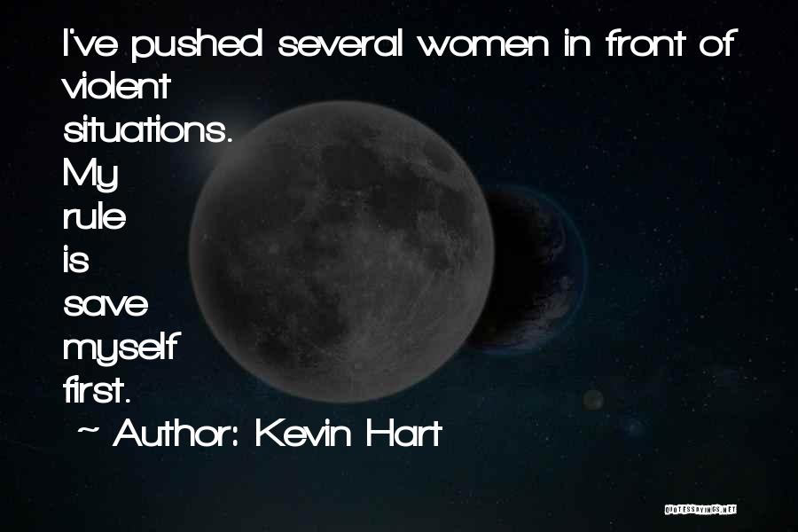 Kevin Hart Quotes: I've Pushed Several Women In Front Of Violent Situations. My Rule Is Save Myself First.