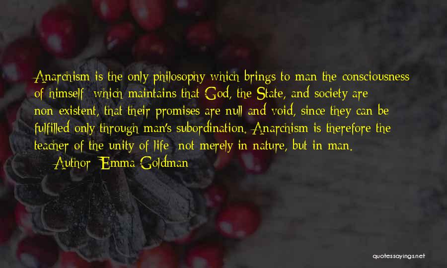 Emma Goldman Quotes: Anarchism Is The Only Philosophy Which Brings To Man The Consciousness Of Himself; Which Maintains That God, The State, And