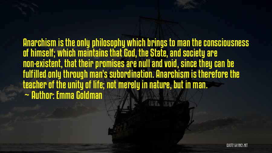 Emma Goldman Quotes: Anarchism Is The Only Philosophy Which Brings To Man The Consciousness Of Himself; Which Maintains That God, The State, And