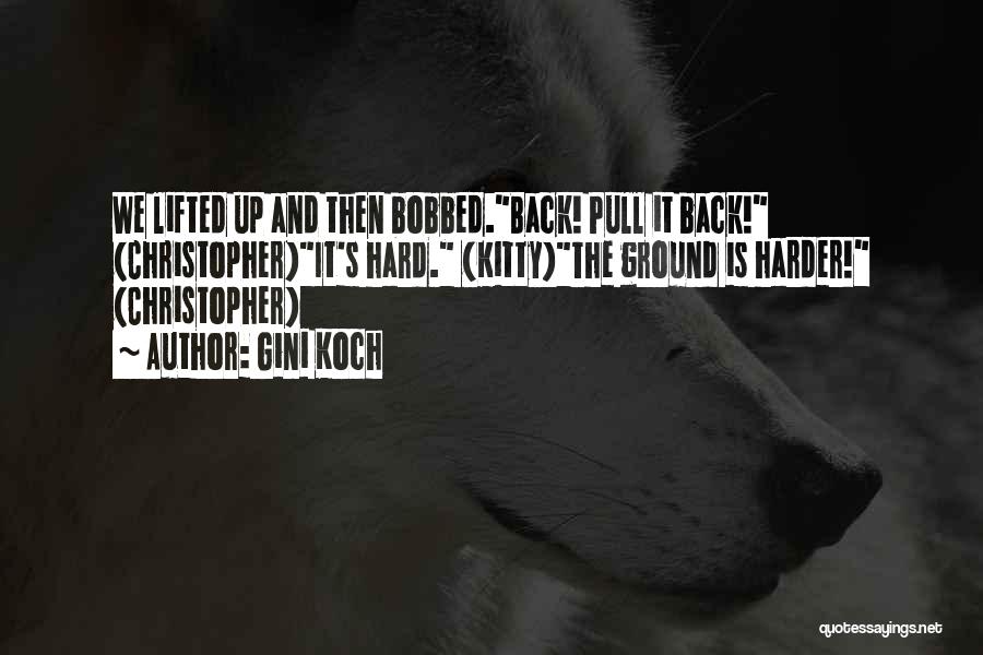 Gini Koch Quotes: We Lifted Up And Then Bobbed.back! Pull It Back! (christopher)it's Hard. (kitty)the Ground Is Harder! (christopher)