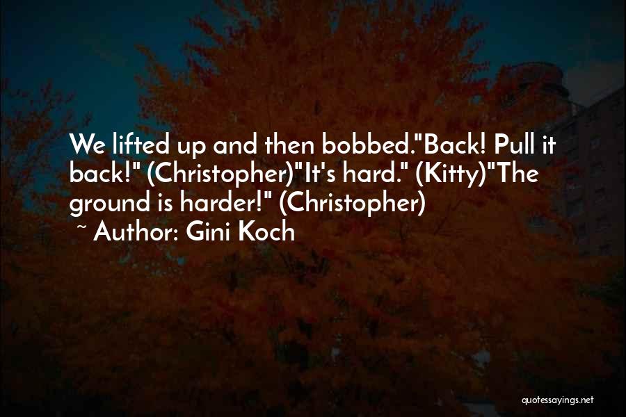 Gini Koch Quotes: We Lifted Up And Then Bobbed.back! Pull It Back! (christopher)it's Hard. (kitty)the Ground Is Harder! (christopher)