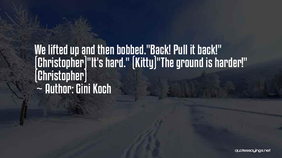 Gini Koch Quotes: We Lifted Up And Then Bobbed.back! Pull It Back! (christopher)it's Hard. (kitty)the Ground Is Harder! (christopher)