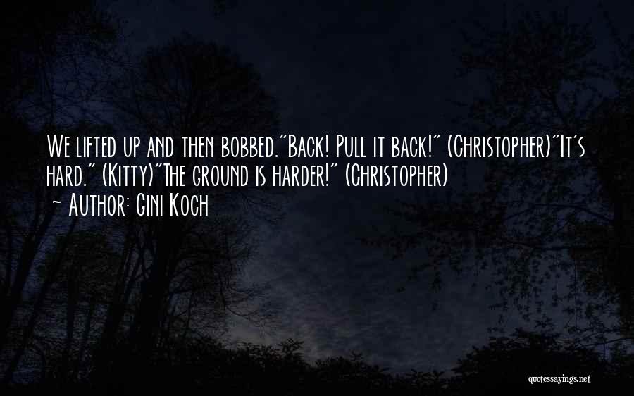 Gini Koch Quotes: We Lifted Up And Then Bobbed.back! Pull It Back! (christopher)it's Hard. (kitty)the Ground Is Harder! (christopher)