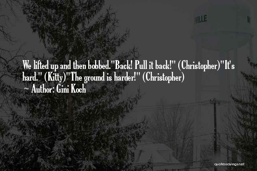 Gini Koch Quotes: We Lifted Up And Then Bobbed.back! Pull It Back! (christopher)it's Hard. (kitty)the Ground Is Harder! (christopher)