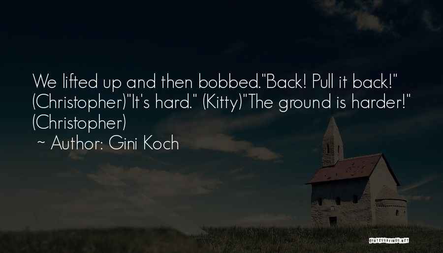 Gini Koch Quotes: We Lifted Up And Then Bobbed.back! Pull It Back! (christopher)it's Hard. (kitty)the Ground Is Harder! (christopher)