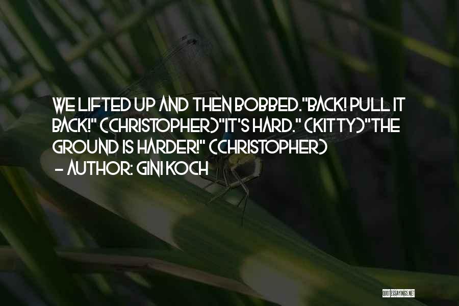 Gini Koch Quotes: We Lifted Up And Then Bobbed.back! Pull It Back! (christopher)it's Hard. (kitty)the Ground Is Harder! (christopher)