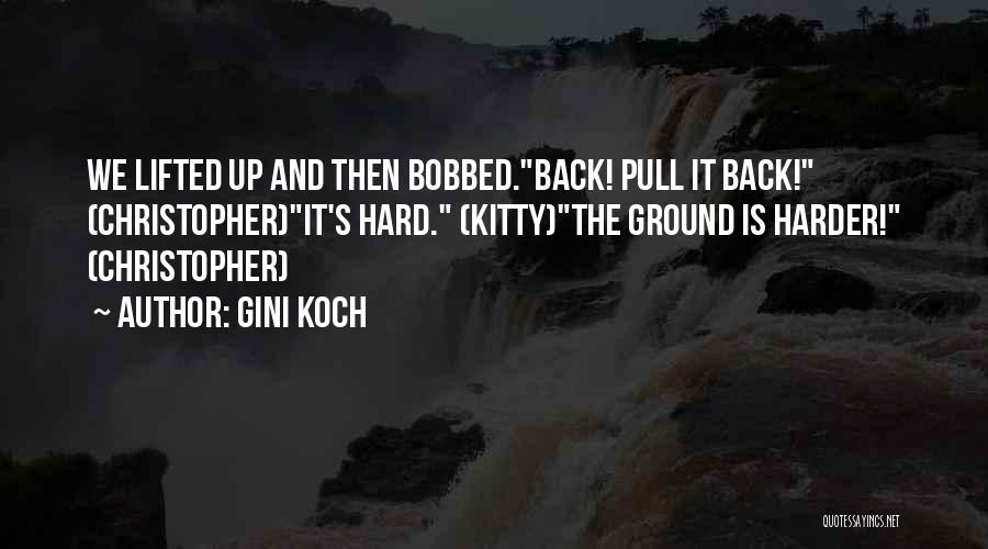 Gini Koch Quotes: We Lifted Up And Then Bobbed.back! Pull It Back! (christopher)it's Hard. (kitty)the Ground Is Harder! (christopher)