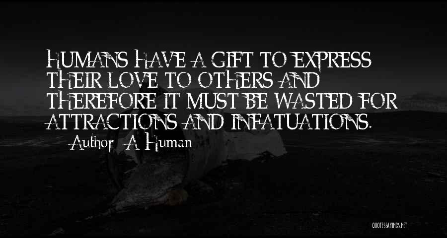 A Human Quotes: Humans Have A Gift To Express Their Love To Others And Therefore It Must Be Wasted For Attractions And Infatuations.