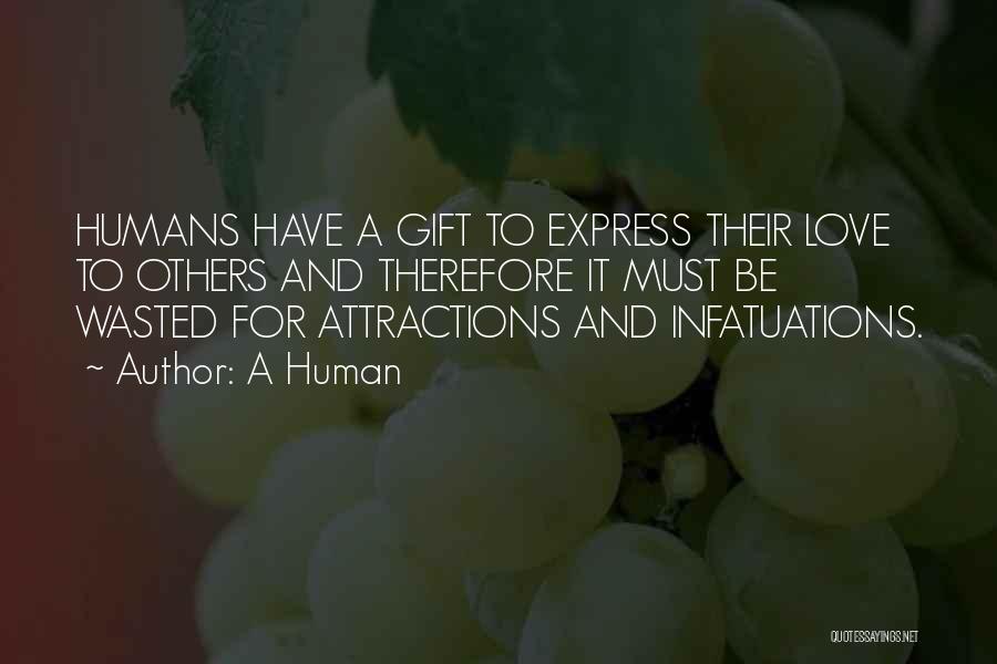 A Human Quotes: Humans Have A Gift To Express Their Love To Others And Therefore It Must Be Wasted For Attractions And Infatuations.