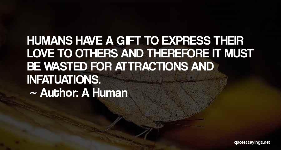 A Human Quotes: Humans Have A Gift To Express Their Love To Others And Therefore It Must Be Wasted For Attractions And Infatuations.