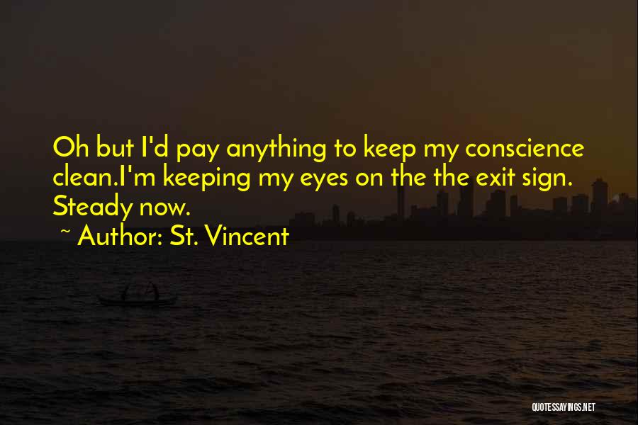 St. Vincent Quotes: Oh But I'd Pay Anything To Keep My Conscience Clean.i'm Keeping My Eyes On The The Exit Sign. Steady Now.