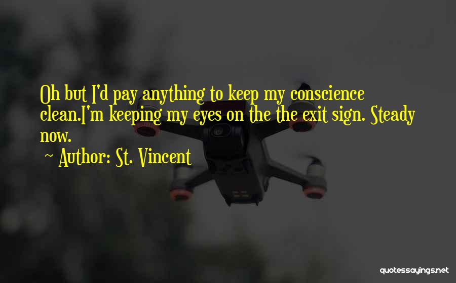 St. Vincent Quotes: Oh But I'd Pay Anything To Keep My Conscience Clean.i'm Keeping My Eyes On The The Exit Sign. Steady Now.