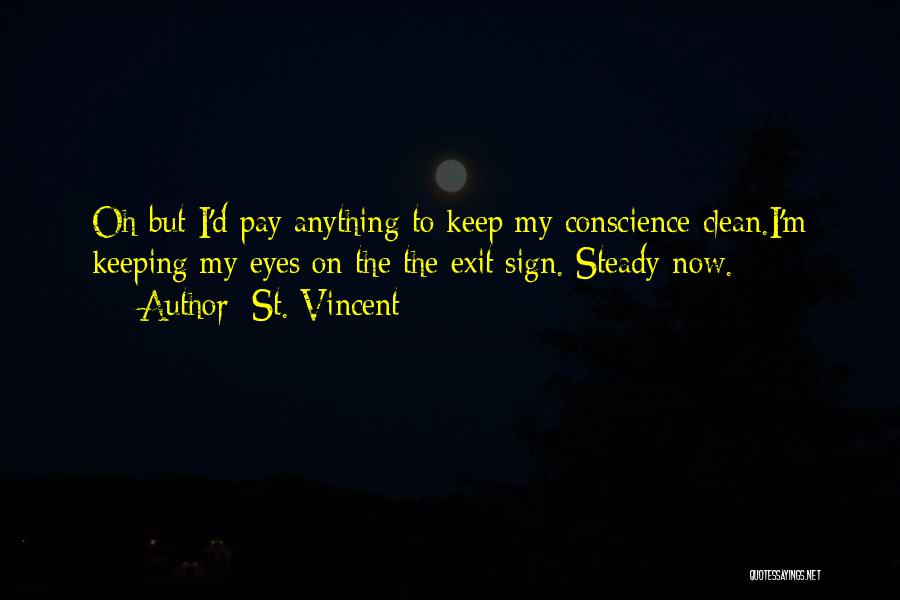 St. Vincent Quotes: Oh But I'd Pay Anything To Keep My Conscience Clean.i'm Keeping My Eyes On The The Exit Sign. Steady Now.