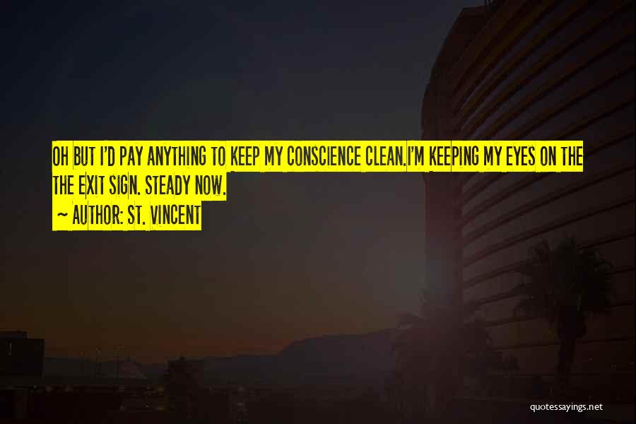 St. Vincent Quotes: Oh But I'd Pay Anything To Keep My Conscience Clean.i'm Keeping My Eyes On The The Exit Sign. Steady Now.