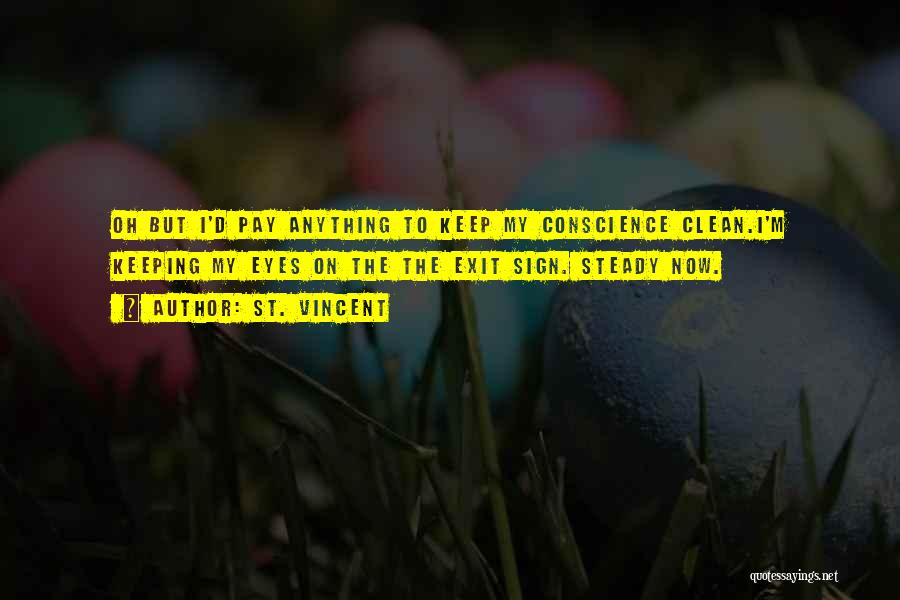 St. Vincent Quotes: Oh But I'd Pay Anything To Keep My Conscience Clean.i'm Keeping My Eyes On The The Exit Sign. Steady Now.