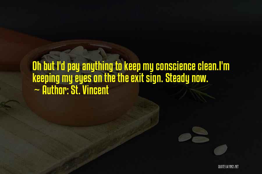 St. Vincent Quotes: Oh But I'd Pay Anything To Keep My Conscience Clean.i'm Keeping My Eyes On The The Exit Sign. Steady Now.