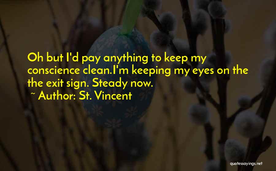 St. Vincent Quotes: Oh But I'd Pay Anything To Keep My Conscience Clean.i'm Keeping My Eyes On The The Exit Sign. Steady Now.